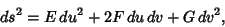 \begin{displaymath}
ds^2=E\,du^2+2F\,du\,dv+G\,dv^2,
\end{displaymath}