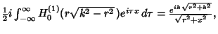 ${1\over 2} i \int_{-\infty}^\infty H_0^{(1)}(r\sqrt{k^2-r^2}\,)e^{i\tau x} \,d\tau = {e^{ik\sqrt{r^2+k^2}}\over\sqrt{r^2+x^2}},$