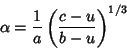 \begin{displaymath}
\alpha={1\over a}\left({c-u\over b-u}\right)^{1/3}
\end{displaymath}